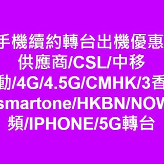 
  香港手機續約轉台出機優惠/網絡供應商/CSL/中移動/4G/4.5G/CMHK/3香港/smartone/HKBN/NOW寬頻/IPHONE/5G轉台
